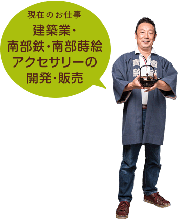 鈴木  勝さん／現在のお仕事　建築業・南部鉄・南部蒔絵アクセサリーの開発・販売